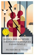 Cover: Ruin&eacute;s par le D&eacute;sir - 5 Romans Classiques Passionnels - e-artnow Collections