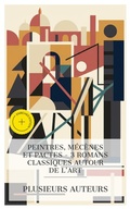 Cover: Peintres, M&eacute;c&egrave;nes et Pactes - 3 Romans Classiques autour de l'Art - e-artnow Collections