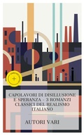 Cover: Capolavori di disillusione e speranza - 3 romanzi classici del realismo italiano - e-artnow Collections