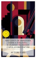 Cover: Racconti di Tragedia Gotica Italiana - 3 Classici Romanzi Capolavoro Oscuri - e-artnow Collections