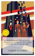 Cover: La Hermandad Desafiante - 3 Novelas Cl&aacute;sicas de Lucha contra el Patriarcado - e-artnow Collections