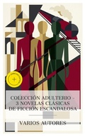 Cover: Colecci&oacute;n Adulterio - 3 novelas cl&aacute;sicas de ficci&oacute;n escandalosa - e-artnow Collections