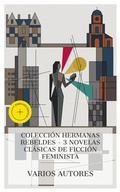 Cover: Colecci&oacute;n Hermanas Rebeldes - 3 novelas cl&aacute;sicas de ficci&oacute;n feminista - e-artnow Collections