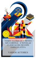 Cover: Viajes sat&iacute;ricos y reyes sin corona - 4 novelas cl&aacute;sicas de ficci&oacute;n especulativa - e-artnow Collections