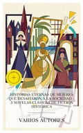 Cover: Historias eternas de mujeres que desafiaron a la sociedad - 3 novelas cl&aacute;sicas de ficci&oacute;n hist&oacute;rica - e-artnow Collections