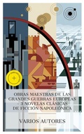Cover: Obras maestras de las grandes guerras europeas - 3 novelas cl&aacute;sicas de ficci&oacute;n napole&oacute;nica - e-artnow Collections