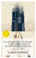 Cover: La creaci&oacute;n y lo creado - 3 novelas cl&aacute;sicas de ficci&oacute;n existencial - e-artnow Collections