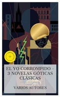 Cover: El yo corrompido - 3 novelas g&oacute;ticas cl&aacute;sicas - e-artnow Collections
