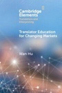 Cover: Translator Education for Changing Markets - Cambridge University Press