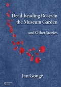 Cover: Dead-heading Roses in the Museum Garden and Other Stories - Coverstory Books