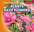 Cover: Plants Have Flowers! - Gareth Stevens Publishing