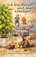 Cover: Ich bin Ficus - und hier eskaliert's - tredition