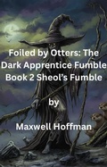 Cover: Foiled by Otters: The Dark Apprentice Fumble Book 2 Sheol's Fumble - Maxwell Hoffman