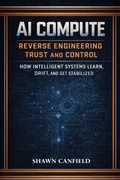 Cover: AI Compute - Reverse Engineering Trust and Control How Intelligent Systems Learn, Drift, and Get Stabilized (The Hybrid Intelligence Field Manual Series, #2) - SPQR