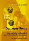 Cover: Der Jesus Roms - Vom gescheiterten Staatskult zum beherrschenden Christentum - BoD - Books on Demand
