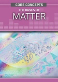 Cover: The Basics of Matter - Rosen Publishing Group, Inc