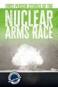 Cover: First-Person Stories of the Nuclear Arms Race - Rosen Publishing Group, Inc