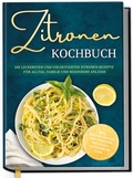 Cover: Zitronen Kochbuch: Die leckersten und vielseitigsten Zitronen Rezepte f&uuml;r Alltag, Familie und besondere Anl&auml;sse - inkl. Brotrezepten, Aufstrichen, Desserts, Getr&auml;nken uvm. - Edition Dreiblatt