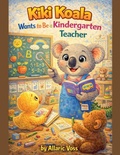 Cover: Kiki Koala Wants to Be a Kindergarten Teacher - The Alphabet of Becoming