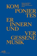 Cover: Komponiertes Erinnern und vergessene Musik - Edition Text + Kritik