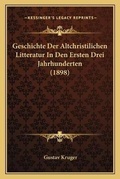 Cover: Geschichte Der Altchristilichen Litteratur In Den Ersten Drei Jahrhunderten (1898) - Kessinger Publishing