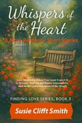 Cover: Whispers of the Heart: Love Shows Up When You Least Expect It: In Second Chances, in Chance Encounters, and Quiet Whispers of the Heart - Susie Clifft Smith