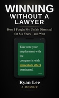 Cover: Winning Without A Lawyer : How I Fought My Unfair Dismissal for Six Years - and Won - Ryan Lee
