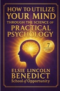 Cover: How to Utilize Your Mind through the Science of Practical Psychology - Benedict School of Opportunity