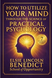Enlarge image Cover: How to Utilize Your Mind through the Science of Practical Psychology - Benedict School of Opportunity