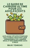 Cover: Le Guide De Carri&egrave;re Ultime Pour Les Adolescents - Authors Crib