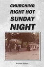Cover: CHURCHING RIGHT HOT SUNDAY NIGHT - Christian Faith Publishing, Inc.
