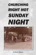 Cover: CHURCHING RIGHT HOT SUNDAY NIGHT - Christian Faith Publishing, Inc.