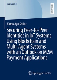 Enlarge image Cover: Securing Peer-to-Peer Identities in IoT Systems Using Blockchain and Multi-Agent Systems with an Outlook on M2M Payment Applications - Springer Gabler