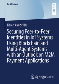 Enlarge image Cover: Securing Peer-to-Peer Identities in IoT Systems Using Blockchain and Multi-Agent Systems with an Outlook on M2M Payment Applications - Springer Gabler