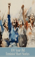 Cover: 100 year Old Feminist Short Stories - Lessons in Literature