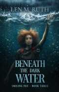 Cover: Beneath the Dark Water (Smiling Flu, #3) - Len M. Ruth