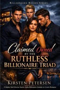 Cover: Claimed and Owned by the Ruthless Billionaire Triad (Billionaire Bosses Series, #6) - Kirsten Petersen