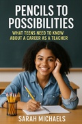 Cover: Pencils to Possibilities: What Teens Need to Know About a Career as a Teacher - SD