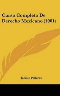 Abbildung von: Curso Completo de Derecho Mexicano (1901) - Kessinger Publishing