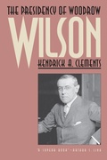Cover: The Presidency of Woodrow Wilson - University Press of Kansas