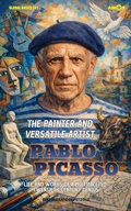 Cover: The Painter and Versatile Artist Pablo Picasso - Amor Audiobook UG (haftungsbeschr&auml;nkt)