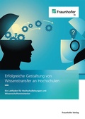Cover: Erfolgreiche Gestaltung von Wissenstransfer an Hochschulen - Fraunhofer Verlag