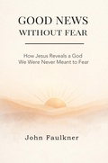 Cover: Good News Without Fear - John Faulkner