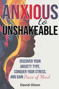 Cover: Anxious to Unshakeable - Olson Publishing, LLC