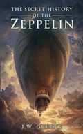 Cover: The Secret History of the Zeppelin - J.W. GREENE