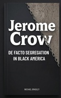 Cover: Jerome Crow: De Facto Segregation in Black America - Michael Bradley