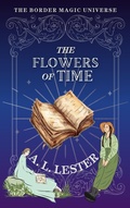 Cover: The Flowers of Time (Border Magic) - A. L. Lester