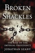 Cover: Broken Shackles: The Rise of the Imperial Presidency (One Domino Away, #2) - One Domino Away