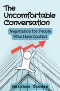 Cover: The Uncomfortable Conversation: Negotiation for People Who Hate Conflict - PiBO worx
