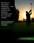 Cover: Bay Hill: A Golfer's Paradise - The Complete History of Arnold Palmer's Bay Hill Club & Lodge - Anthony Baldwin